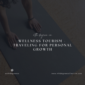 How to travel for personal growth, the benefits of wellness tourism, the best wellness destinations, planning a wellness vacation, tips for making the most of your wellness trip, how to choose the right wellness retreat, what to expect on a wellness retreat, the costs of wellness tourism, the pros and cons of wellness tourism, nth degree collective