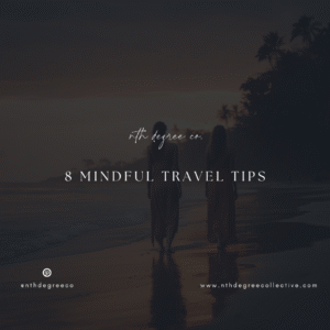 How to travel mindfully, The benefits of mindful travel, Mindful travel tips for beginners, Mindful travel tips for solo travelers ,mindful travel tips for sustainable travelers, Mindful travel tips for adventurous travelers, Mindful travel tips for spiritual travelers, nth degree collective